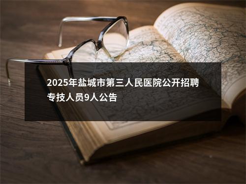 2025年盐城市第三人民医院公开招聘专技人员9人公告                进入阅读模式 图片
